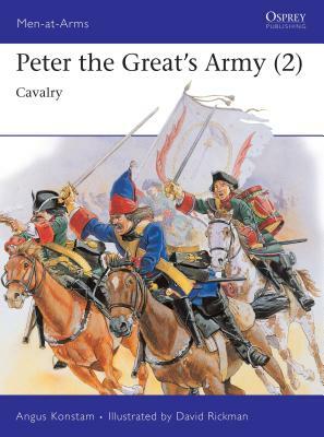 Peter the Great's Army (2): Cavalry by Angus Konstam