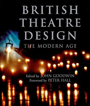 British Theatre Design: The Modern Age by John Goodwin