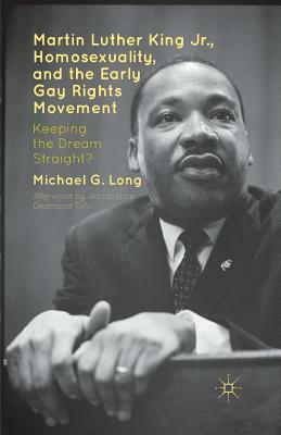 Martin Luther King Jr., Homosexuality, and the Early Gay Rights Movement: Keeping the Dream Straight? by Desmond Tutu, Michael G. Long