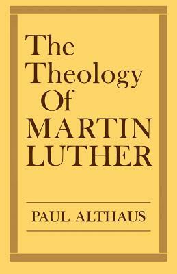 The Theology of Martin Luther by Paul Althaus