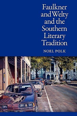 Faulkner and Welty and the Southern Literary Tradition by Noel Polk