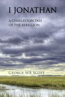 I Jonathan: A Charleston Tale of the Rebellion by George Scott