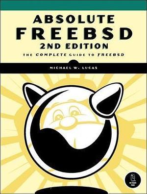 Absolute FreeBSD: The Complete Guide to FreeBSD, 2nd Edition by Michael W. Lucas, Michael W. Lucas