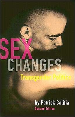 Sex Changes: The Politics of Transgenderism by Patrick Califia-Rice