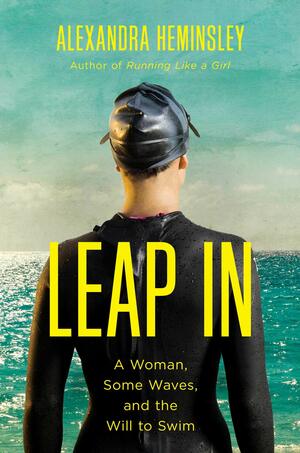 Leap In: A Woman, Some Waves, and the Will to Swim by Alexandra Heminsley