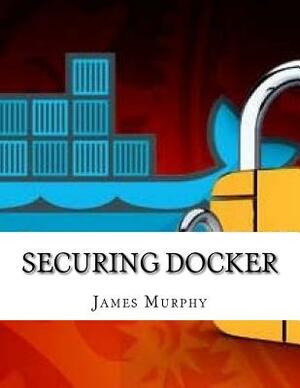 Securing Docker by James Murphy