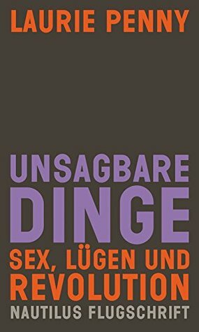 Unsagbare Dinge: Sex, Lügen und Revolution by Laurie Penny