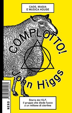 Complotto!: Caos, magia e musica house. Storia dei KLF, il gruppo che diede fuoco a un milione di sterline by John Higgs
