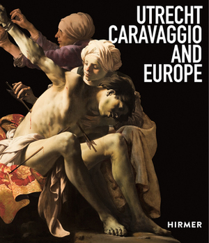 Utrecht, Caravaggio, and Europe by Liesbeth M. Helmus, Bernd Ebert