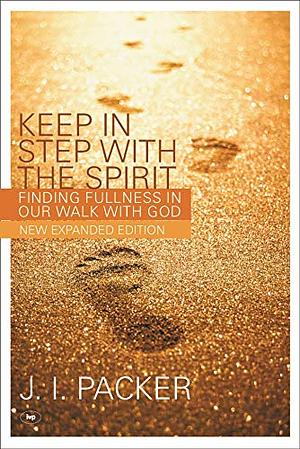 Keep in Step with the Spirit (second edition): Finding Fullness In Our Walk With God by J.I. Packer