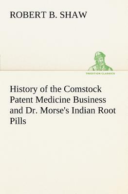 History of the Comstock Patent Medicine Business and Dr. Morse's Indian Root Pills by Robert B. Shaw