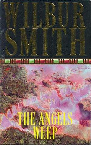 The Angels Weep by Wilbur A. Smith