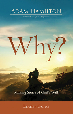 Why? Leader Guide: Making Sense of God's Will by Adam Hamilton