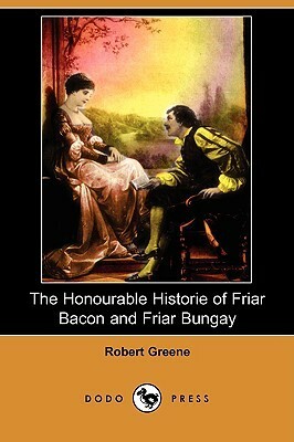 The Honourable Historie of Friar Bacon and Friar Bungay by Robert Greene