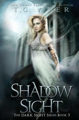 Shadow Sight: A Dark Sight Novel #4 by T. G. Ayer