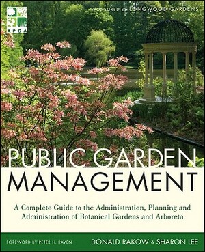 Public Garden Management: A Complete Guide to the Planning and Administration of Botanical Gardens and Arboreta by Donald Rakow, Sharon Lee