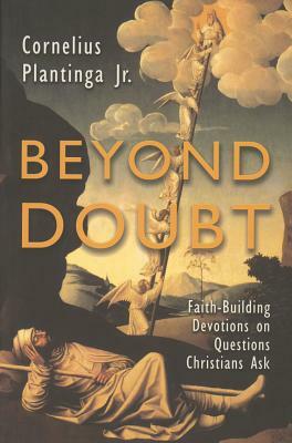 Beyond Doubt: Faith-Building Devotions on Questions Christians Ask by Cornelius Plantinga