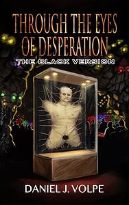 Through the Eyes of Desperation: The Black Version by Daniel J. Volpe