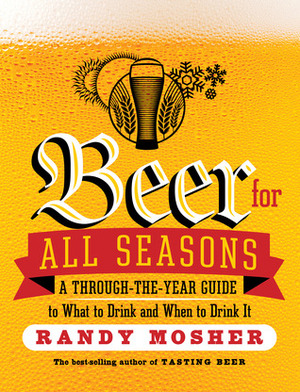 Beer for All Seasons: A Through-the-Year Guide to What to Drink and When to Drink It by Randy Mosher