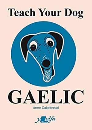 Teach Your Dog Gaelic by Anne Cakebread