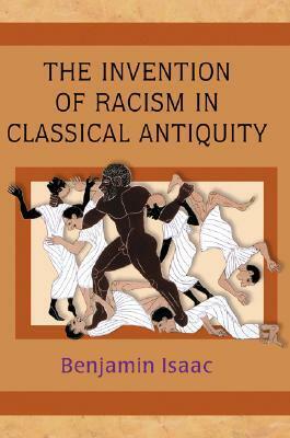 The Invention of Racism in Classical Antiquity by Benjamin H. Isaac