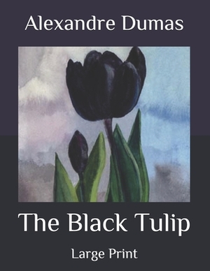 The Black Tulip: Large Print by Alexandre Dumas