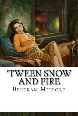 'Tween Snow and Fire by Bertram Mitford