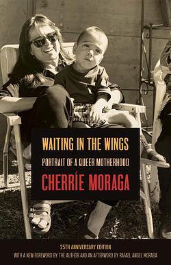 Waiting in the Wings: Portrait of a Queer Motherhood by Cherríe Moraga