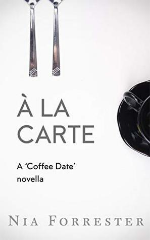 À la Carte: A ‘Coffee Date' Novella (The Shorts Book 6) by Nia Forrester