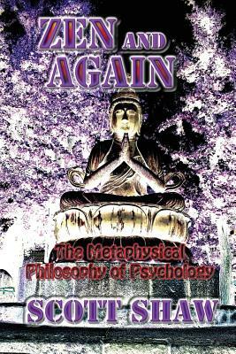 Zen and Again: The Metaphysical Philosophy of Psychology by Scott Shaw