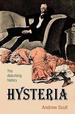 Hysteria: The disturbing history by Andrew Scull, Andrew Scull