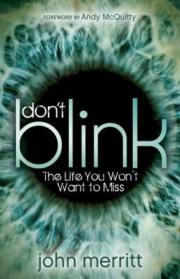 Don't Blink: The Life You Won't Want to Miss by John Merritt