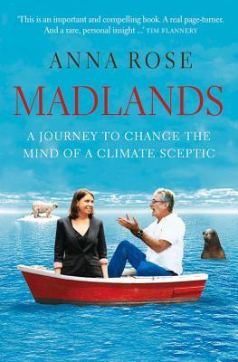 Madlands: A Journey to Change the Mind of a Climate Sceptic by Anna Rose