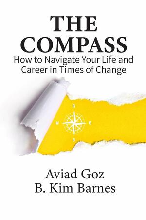 The Compass: How to Navigate Your Life and Career in Times of Change by B. Kim Barnes, Aviad Goz