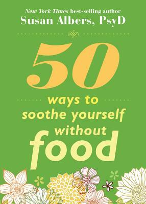 50 Ways to Soothe Yourself Without Food by Susan Albers