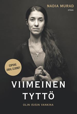 Viimeinen tyttö: Olin Isisin vankina by Nadia Murad