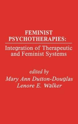 Feminist Psychotherapies: Integration of Therapeutic and Feminist Systems by Mary Douglas, E. a. Walker