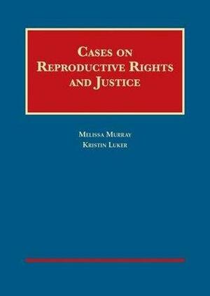 Cases on Reproductive Rights and Justice by Melissa Murray, Kristin Luker
