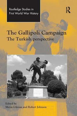 The Gallipoli Campaign: The Turkish Perspective by Robert Johnson, Metin Gürcan