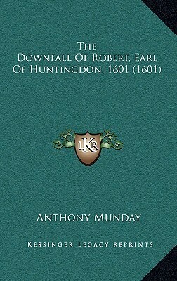 The Downfall Of Robert, Earl Of Huntingdon, 1601 by Anthony Munday