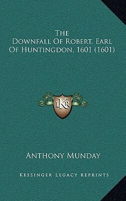 The Downfall Of Robert, Earl Of Huntingdon, 1601 by Anthony Munday