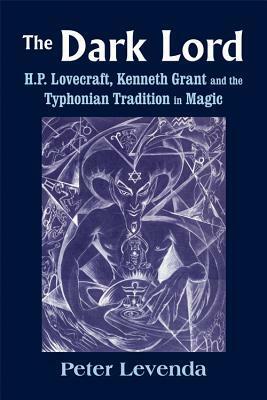 The Dark Lord: H.P. Lovecraft, Kenneth Grant, and the Typhonian Tradition in Magic by Peter Levenda