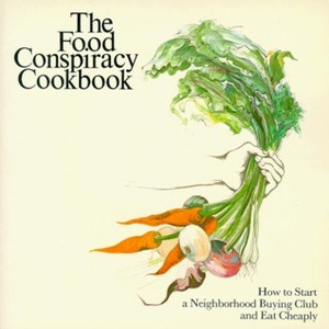 The Food Conspiracy Cookbook: How to Start a Neighborhood Buying Club and Eat Cheaply by Lois Wickstrom