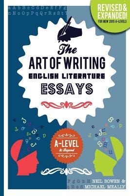 The Art of Writing English Literature Essays: for A-level & Beyond by Neil Bowen, Michael Meally