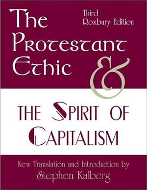 The Protestant Ethic and the Spirit of Capitalism, Third Edition by Stephen Kalberg, Max Weber, Max Weber
