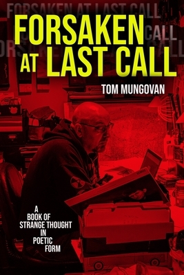 Forsaken At Last Call: A Book of Strange Thought in Poetic Form by Tom Mungovan