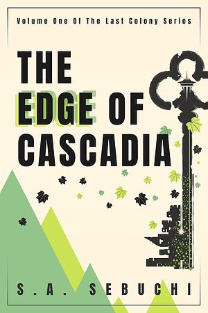 The Edge of Cascadia: A Post-Apocalyptic Dystopian Novel by S.A. Sebuchi, S.A. Sebuchi