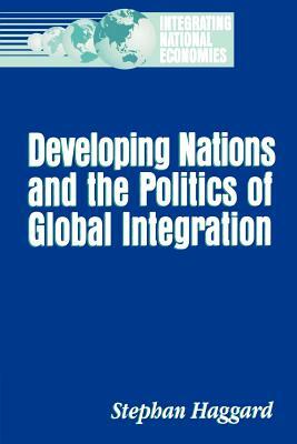 Developing Nations and the Politics of Global Integration by Stephan Haggard