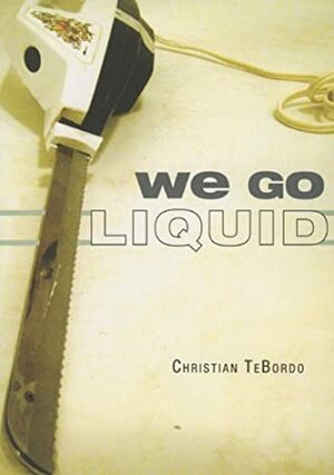 We Go Liquid by Christian TeBordo