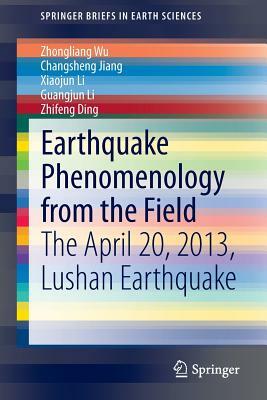 Earthquake Phenomenology from the Field: The April 20, 2013, Lushan Earthquake by Xiaojun Li, Zhongliang Wu, Changsheng Jiang